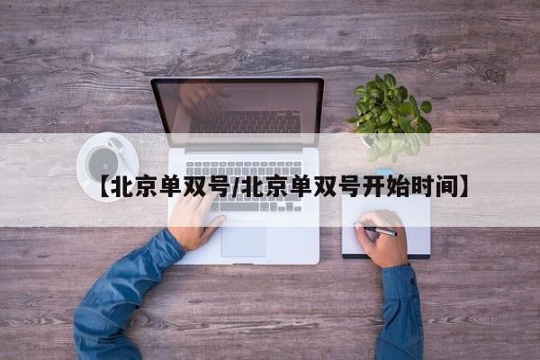 【北京单双号/北京单双号开始时间】