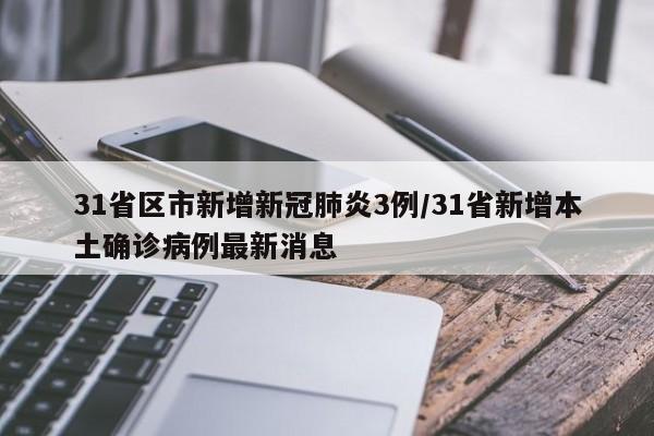 31省区市新增新冠肺炎3例/31省新增本土确诊病例最新消息