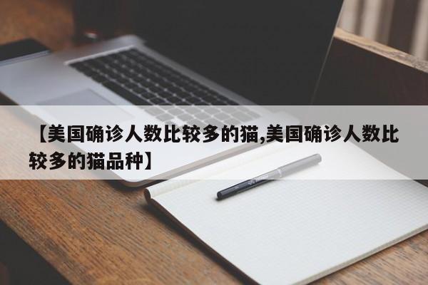 【美国确诊人数比较多的猫,美国确诊人数比较多的猫品种】