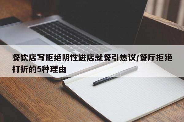 餐饮店写拒绝阴性进店就餐引热议/餐厅拒绝打折的5种理由