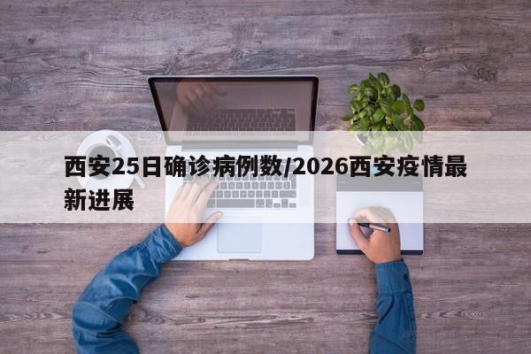 西安25日确诊病例数/2026西安疫情最新进展