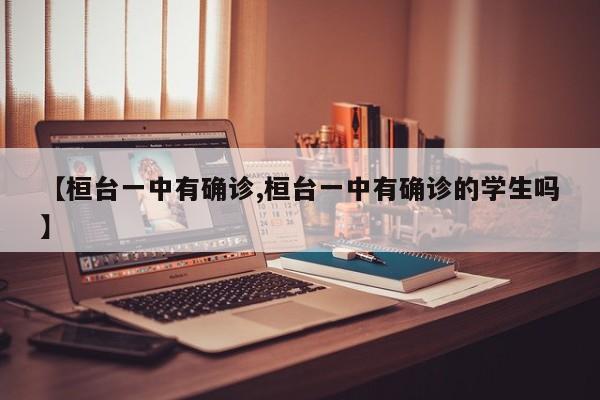 【桓台一中有确诊,桓台一中有确诊的学生吗】
