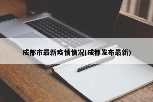 成都市最新疫情情况(成都发布最新)