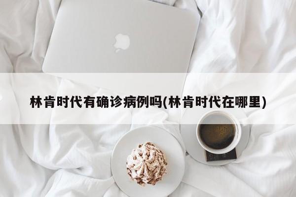 林肯时代有确诊病例吗(林肯时代在哪里)