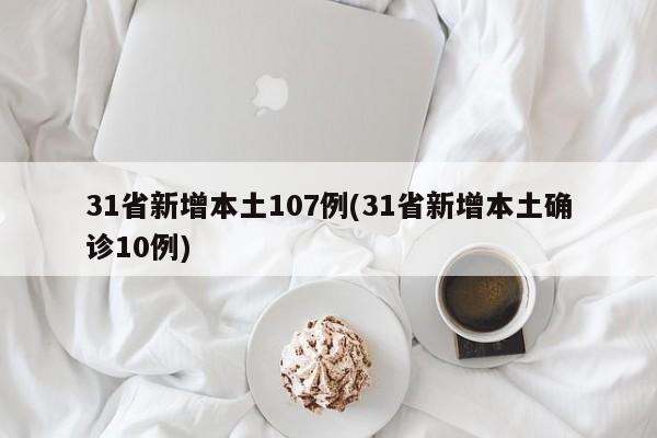 31省新增本土107例(31省新增本土确诊10例)