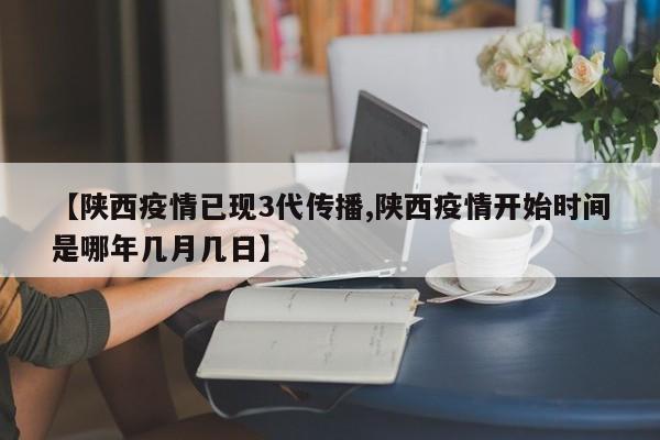 【陕西疫情已现3代传播,陕西疫情开始时间是哪年几月几日】