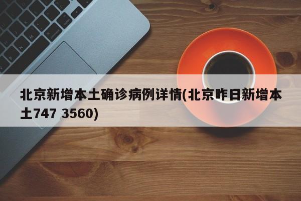 北京新增本土确诊病例详情(北京昨日新增本土747 3560)