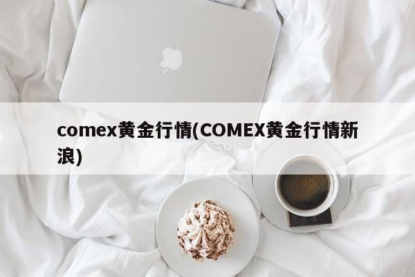 comex黄金行情(COMEX黄金行情新浪)