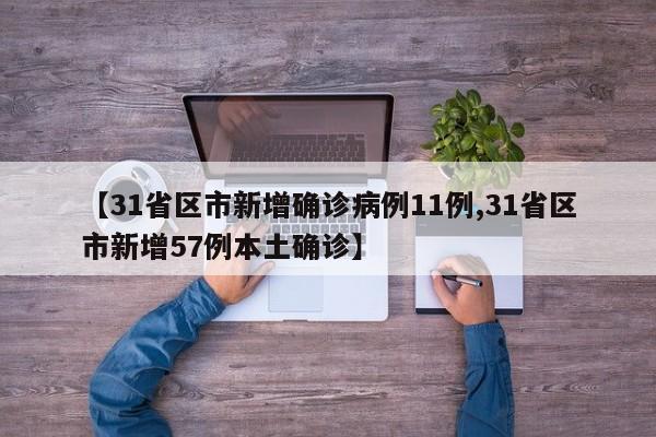 【31省区市新增确诊病例11例,31省区市新增57例本土确诊】