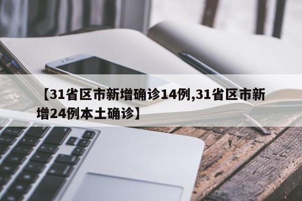 【31省区市新增确诊14例,31省区市新增24例本土确诊】