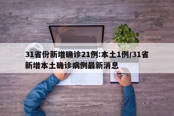 31省份新增确诊21例:本土1例/31省新增本土确诊病例最新消息