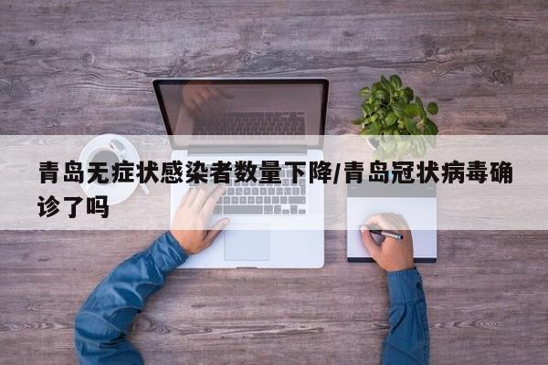青岛无症状感染者数量下降/青岛冠状病毒确诊了吗