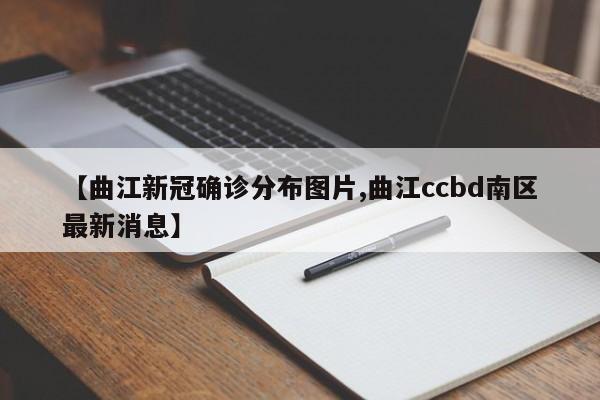 【曲江新冠确诊分布图片,曲江ccbd南区最新消息】